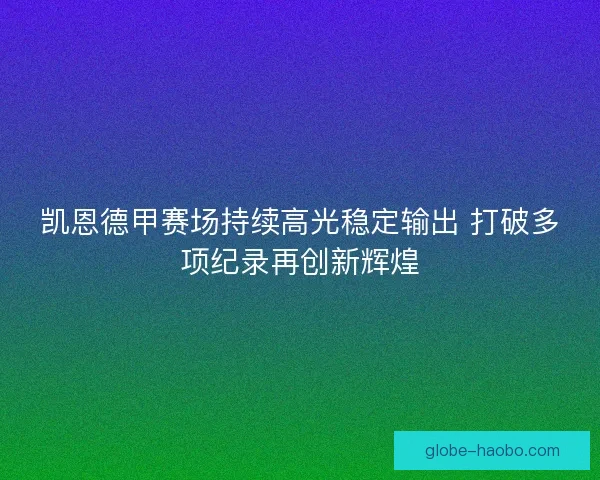 凯恩德甲赛场持续高光稳定输出 打破多项纪录再创新辉煌